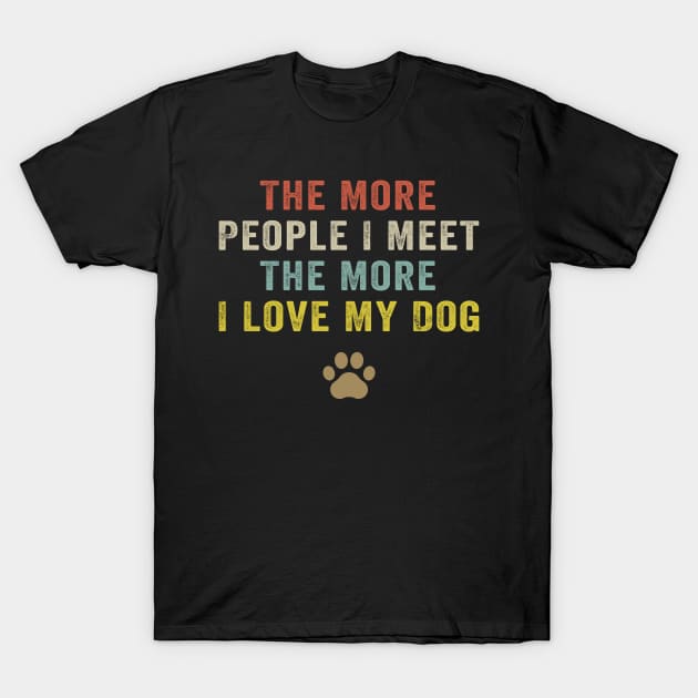 Funny The More People I Meet The More I Love My Dog Vintage T-Shirt by foxredb